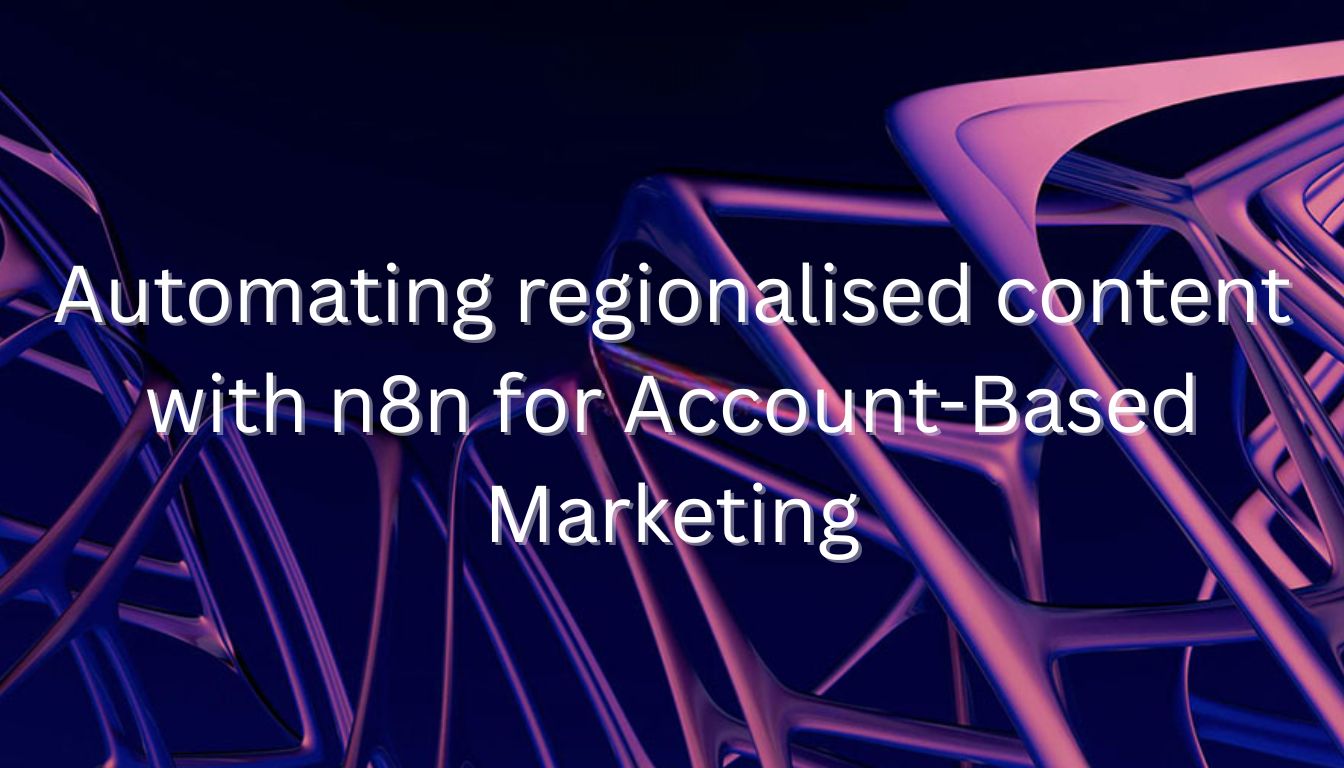 Regionalised account-based marketing content automation workflow